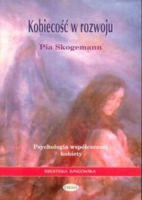 Kobiecość w rozwoju. Psychologia współczesnej kobiety - Pia Skogemann - książka