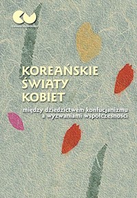 Koreańskie światy kobiet - między dziedzictwem konfucjanizmu a wyzwaniami współczesności -  - książka