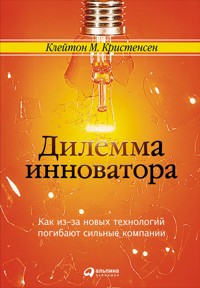 Дилемма инноватора: Как из-за новых технологий погибают сильные компании - Клейтон Кристенсен - ebook