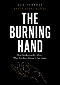 The Burning Hand - How You Learned to Wreck What You Love Before It Can Leave - Max Paradox - ebook
