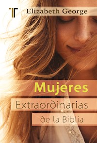 Mujeres extraordinarias de la Biblia - Elizabeth George - ebook