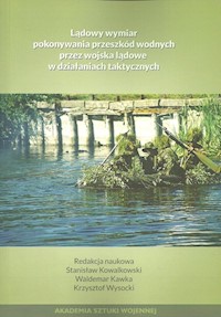 Lądowy wymiar pokonywania przeszkód wodnych przez wojska lądowe w działaniach taktycznych -  - książka