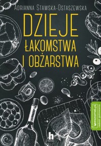 Dzieje łakomstwa i obżarstwa - Adrianna Ewa Stawska-Ostaszewska - książka