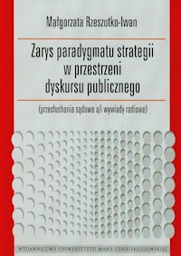 Zarys paradygmatu strategii w przestrzeni dyskursu publicznego - Rzeszutko-Iwan Małgorzata - książka