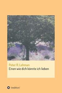 Einen wie dich könnte ich lieben - Peter R. Lehman - ebook