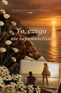 To, czego nie zapomnieliśmy - Marcelina Baranowska - ebook