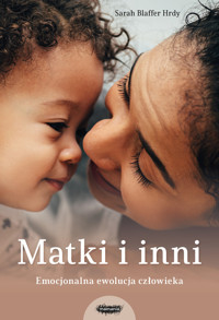 Matki i inni. Emocjonalna ewolucja człowieka - Sarah Blaffer Hrdy - ebook