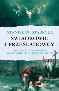 Świadkowie i prześladowcy. Opowieści o pierwszych męczennikach chrześcijańskich - prof. Stanisław Stabryła - książka