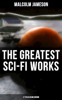 The Greatest Sci-Fi Works of Malcolm Jameson – 17 Titles in One Edition - Malcolm Jameson - ebook