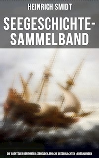 Seegeschichte-Sammelband: Die Abenteuer berühmter Seehelden, Epische Seeschlachten & Erzählungen - Heinrich Smidt - ebook