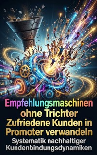Empfehlungsmaschinen ohne Trichter: Zufriedene Kunden in Promoter verwandeln - Jonas Vogel - ebook