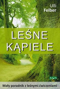 Leśne kąpiele. Mały poradnik z leśnymi ćwiczeniami - Ulli Felber - książka