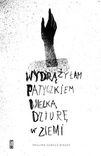 Wydrążyłam patyczkiem wielką dziurę w ziemi - Paulina Subocz-Białek - ebook