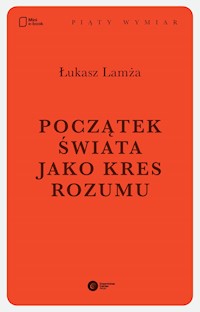 Początek świata jako kres rozumu - Łukasz Lamża - ebook