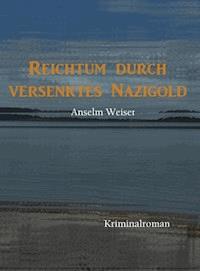 Reichtum durch versenktes Nazigold - Anselm Weiser - ebook