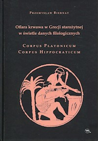 Ofiara krwawa w Grecji starożytnej w świetle danych filologicznych Corpus Platonicum Corpus Hippocraticum - Biernat Przemysław - książka