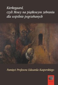 Kierkegaard, czyli Mowy na piątkowym zebraniu dla wspólnie pogrzebanych - zbiorowa praca - książka