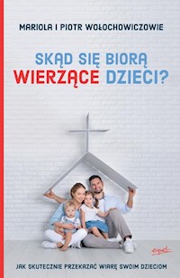 Skąd się biorą wierzące dzieci? - Wołochowicz Mariola, Wołochowicz Piotr - książka