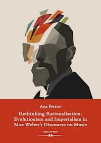 Rethinking Rationalisation: Evolutionism and Imperialism in Max Weber's Discourse on Music. - Ana Petrov - ebook