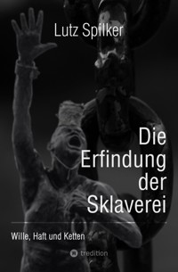 Die Erfindung der Sklaverei - Lutz Spilker - ebook