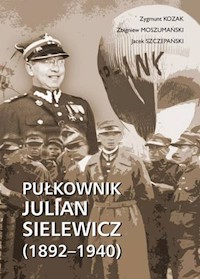 Pułkownik Julian Sielewicz (1892-1940) - Kozak Zygmunt, Moszumański Zbigniew, Szczepański Jacek - książka