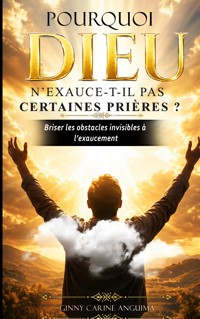 Pourquoi Dieu n'exauce-t-il pas certaines prières ? - Ginny Carine Anguima - ebook
