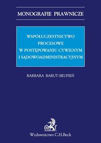 Współuczestnictwo procesowe w postępowaniu cywilnym i sądowoadministracyjnym - Barbara Barut-Skupień - książka
