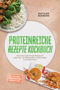 Proteinreiche Rezepte Kochbuch: Die besten High Protein Rezepte für jeden Tag – für Muskelaufbau, mehr Energie & zum Abnehmen – inkl. 30-Tage-Ernährungsplan, Desserts uvm. - Matilda Behrens - ebook