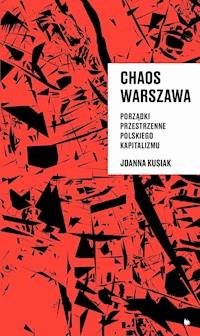 Chaos Warszawa. Porządki przestrzenne polskiego kapitalizmu - JOANNA KUSIAK - ebook