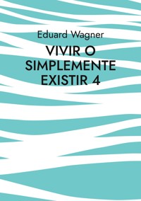 Vivir o simplemente existir 4 - Wagner Eduard - ebook