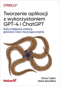 Tworzenie aplikacji z wykorzystaniem GPT-4 i ChatGPT - Marie-Alice Blete, Olivier Caelen - książka