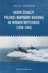 Grupa ścigaczy Polskiej Marynarki Wojennej na wodach brytyjskich (1940-1945) - Tadeusz Kondracki - książka