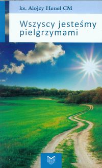 Wszyscy jesteśmy pielgrzymami - Henel Alojzy - książka
