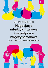 Negocjacje międzykulturowe i współpraca międzynarodowa w biznesie i administracji - Michał Chmielecki - książka