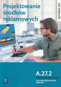 Projektowanie środków reklamowych A.27.2 Podręcznik do nauki zawodu Technik organizacji reklamy - Kargiel Alina, Piłka Robert, Zadrożna Dorota - książka