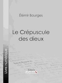 Le Crépuscule des dieux - Elémir Bourges - ebook
