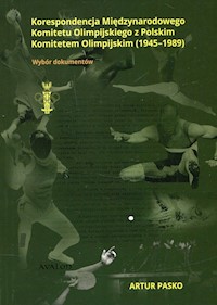 Korespondencja Międzynarodowego Komitetu Olimpijskiego z Polskim Komitetem Olimpijskim 1945-1989 - Artur Pasko - książka
