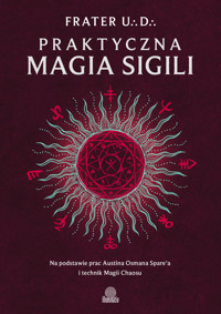 Praktyczna magia sigili. Na podstawie prac Austina Osmana Spare`a i technik Magii Chaosu - Frater U. D. - książka