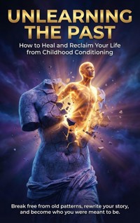 Unlearning the Past: How to Heal and Reclaim Your Life from Childhood Conditioning - Mark Carl - ebook