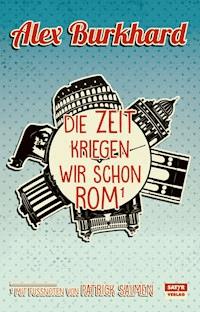 Die Zeit kriegen wir schon Rom - Alex Burkhard - ebook