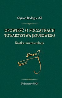 Opowieść o początkach Towarzystwa Jezusowego - Rodrigues Szymon - książka