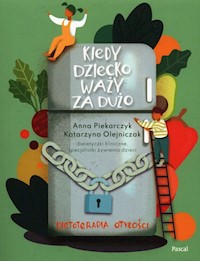 Kiedy dziecko waży za dużo Dietoterapia otyłości - Piekarczyk Anna, Olejniczak Katarzyna - książka