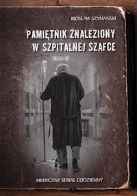 Pamiętnik znaleziony w szpitalnej szafce Medyczny serial codzienny - Szymański Irosław - książka