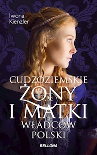 Cudzoziemskie żony i matki władców Polski - Kienzler  Iwona - ebook + książka
