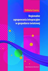 Regionalne ugrupowania integracyjne w gospodarce światowej - Czarny Elżbieta - książka