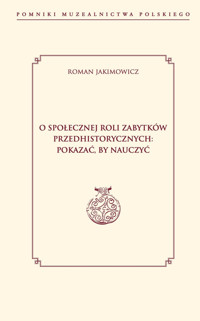 O społecznej roli zabytków przedhistorycznych: pokazać, by nauczyć - Wojciech Brzeziński - ebook