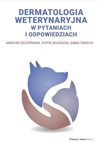 Dermatologia weterynaryjna w pytaniach i odpowiedziach - Szczepanik Marcin, Wilkołek Piotr, Śmiech Anna - książka