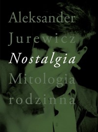 Nostalgia. Mitologia rodzinna - Aleksander Jurewicz - książka