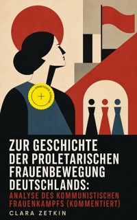Zur Geschichte der proletarischen Frauenbewegung Deutschlands: Analyse des kommunistischen Frauenkampfs (Kommentiert) - Clara Zetkin - ebook