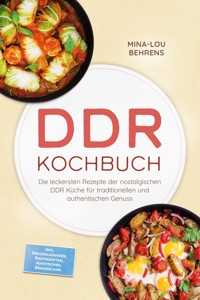 DDR Kochbuch: Die leckersten Rezepte der nostalgischen DDR Küche für traditionellen und authentischen Genuss – inkl. Imbissklassikern, Brotrezepten, Aufstrichen, Brausen uvm. - Mina-Lou Behrens - ebook